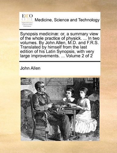 Cover for John Allen · Synopsis Medicinæ: Or, a Summary View of the Whole Practice of Physick. ... in Two Volumes. by John Allen, M.d. and F.r.s. Translated by Himself from ... Very Large Improvements. ...  Volume 2 of 2 (Pocketbok) (2010)