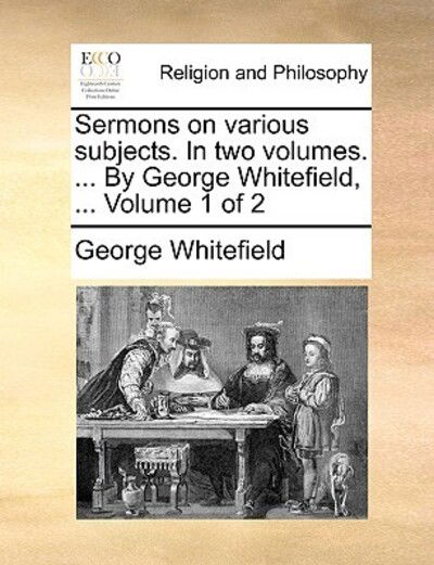 Cover for George Whitefield · Sermons on Various Subjects. in Two Volumes. ... by George Whitefield, ... Volume 1 of 2 (Paperback Book) (2010)