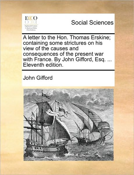 Cover for John Gifford · A Letter to the Hon. Thomas Erskine; Containing Some Strictures on His View of the Causes and Consequences of the Present War with France. by John Giffo (Paperback Book) (2010)