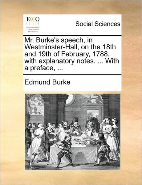 Cover for Burke, Edmund, III · Mr. Burke's Speech, in Westminster-hall, on the 18th and 19th of February, 1788, with Explanatory Notes. ... with a Preface, ... (Taschenbuch) (2010)