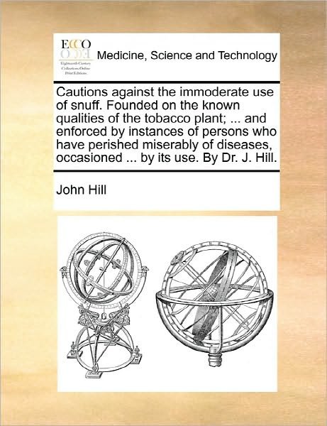 Cover for John Hill · Cautions Against the Immoderate Use of Snuff. Founded on the Known Qualities of the Tobacco Plant; ... and Enforced by Instances of Persons Who Have P (Paperback Book) (2010)