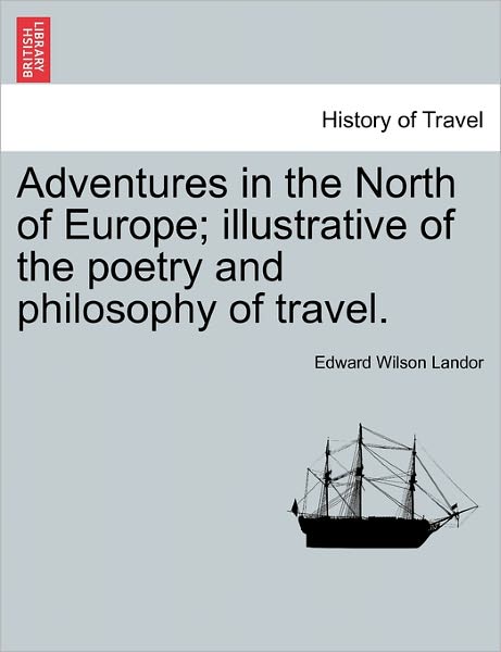 Cover for Edward Wilson Landor · Adventures in the North of Europe; Illustrative of the Poetry and Philosophy of Travel. Vol. I. (Paperback Book) (2011)