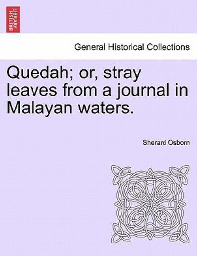 Quedah; Or, Stray Leaves from a Journal in Malayan Waters. - Sherard Osborn - Books - British Library, Historical Print Editio - 9781241157807 - March 14, 2011