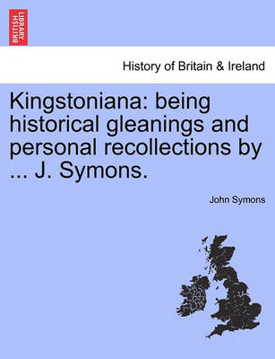 Cover for John Symons · Kingstoniana: Being Historical Gleanings and Personal Recollections by ... J. Symons. (Paperback Book) (2011)