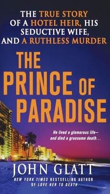 Cover for John Glatt · Prince of Paradise The True Story of a Hotel Heir, His Seductive Wife, and a Ruthless Murder (Book) (2014)