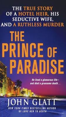 Prince of Paradise The True Story of a Hotel Heir, His Seductive Wife, and a Ruthless Murder - John Glatt - Kirjat - St. Martin's Press - 9781250249807 - tiistai 29. heinäkuuta 2014