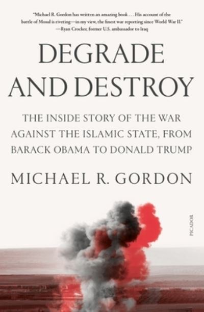 Degrade and Destroy: The Inside Story of the War Against the Islamic State, from Barack Obama to Donald Trump - Michael R. Gordon - Books - Picador - 9781250872807 - June 13, 2023