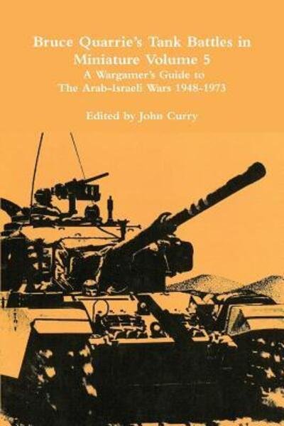 Cover for John Curry · Bruce Quarrie's Tank Battles in Miniature Volume 5: A Wargamer's Guide to the Arab-Israeli Wars 1948-1973 (Paperback Book) (2017)