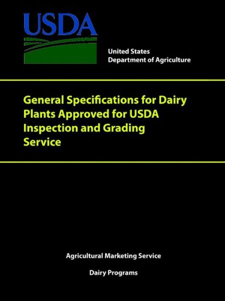 General Specifications for Dairy Plants Approved for USDA Inspection and Grading Service - United States Department of Agriculture - Books - Lulu.com - 9781387240807 - September 19, 2017