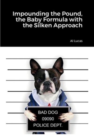 Impounding the Pound, the Baby Formula with the Silken Approach - Al Lucas - Books - Lulu.com - 9781387703807 - August 12, 2022