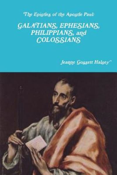 Cover for Jeanne Gossett Halsey · The Epistles of the Apostle Paul : GALATIANS, EPHESIANS, PHILIPPIANS, and COLOSSIANS (Paperback Book) (2018)