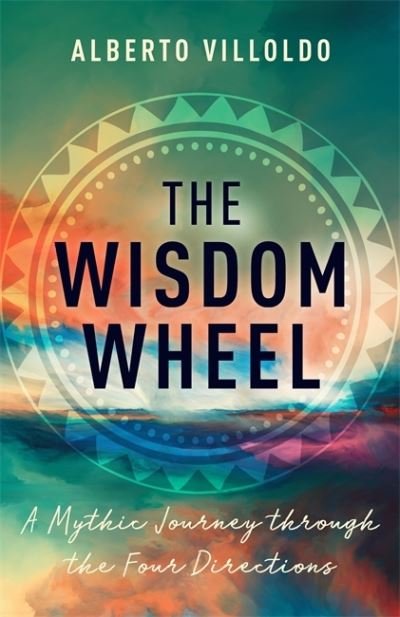Cover for Alberto Villoldo · The Wisdom Wheel: A Mythic Journey through the Four Directions (Gebundenes Buch) (2022)