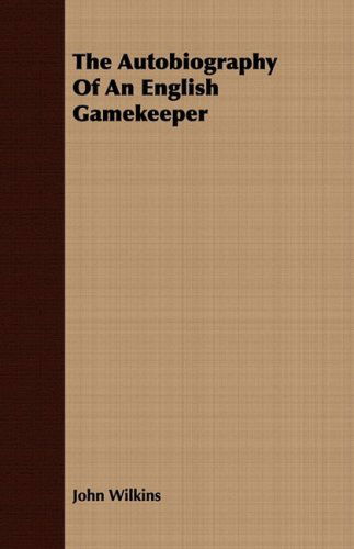 The Autobiography of an English Gamekeeper - John Wilkins - Books - Brouwer Press - 9781409784807 - June 30, 2008