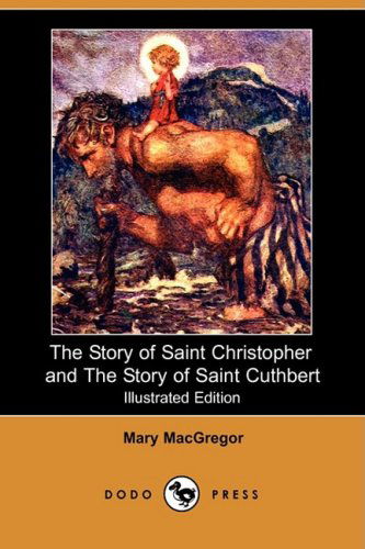 The Story of Saint Christopher and the Story of Saint Cuthbert (Illustrated Edition) (Dodo Press) - Mary Macgregor - Książki - Dodo Press - 9781409937807 - 28 listopada 2008