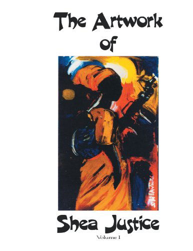 Cover for Shea Justice · The Artwork of Shea Justice: Volume I (Taschenbuch) (2008)