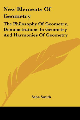 Cover for Seba Smith · New Elements of Geometry: the Philosophy of Geometry, Demonstrations in Geometry and Harmonies of Geometry (Paperback Book) (2007)