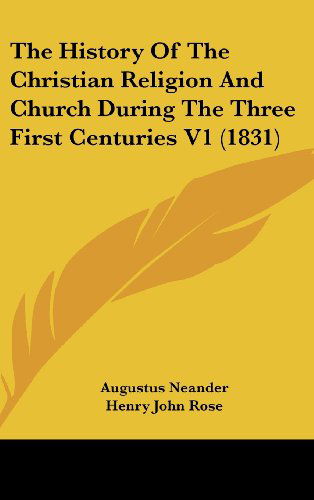 Cover for Augustus Neander · The History of the Christian Religion and Church During the Three First Centuries V1 (1831) (Hardcover Book) (2008)