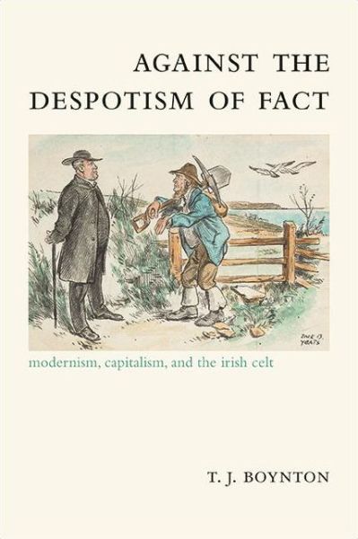 Against the Despotism of Fact: Modernism, Capitalism, and the Irish Celt - SUNY series, Studies in the Long Nineteenth Century - T. J. Boynton - Books - State University of New York Press - 9781438481807 - July 2, 2021