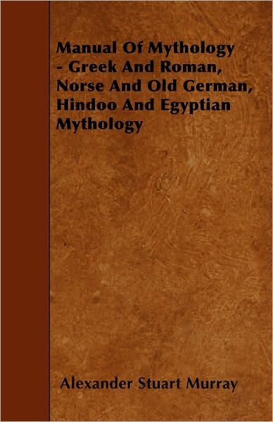 Cover for Alexander Stuart Murray · Manual of Mythology - Greek and Roman, Norse and Old German, Hindoo and Egyptian Mythology (Taschenbuch) (2010)