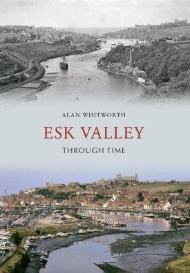 Esk Valley Through Time - Through Time - Alan Whitworth - Książki - Amberley Publishing - 9781445605807 - 15 lipca 2011