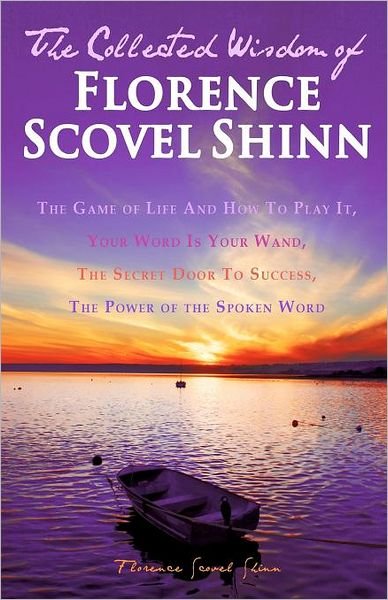 Cover for Florence Scovel Shinn · The Collected Wisdom of Florence Scovel Shinn: the Game of Life and How to Play It: Your Word is Your Wand, the Secret Door to Success, the Power of T (Paperback Book) (2010)
