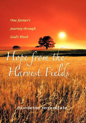 Cover for Burdette Rosendale · Hope from the Harvest Fields: One Farmer's Journey Through God's Word (Hardcover Book) (2011)