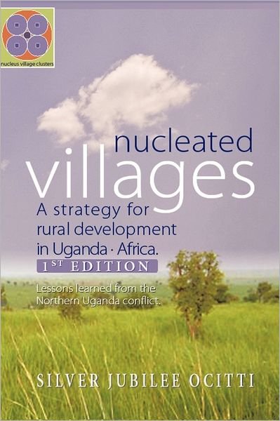 Cover for Silver Jubilee Ocitti · Nucleated Villages a Strategy for Rural Development in Northern Uganda: Lessons Learned from the Northern Uganda Conflict 1st Edition (Hardcover bog) (2011)