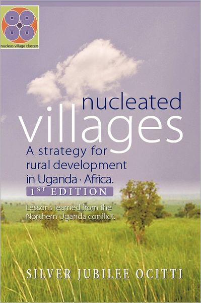 Cover for Silver Jubilee Ocitti · Nucleated Villages a Strategy for Rural Development in Northern Uganda: Lessons Learned from the Northern Uganda Conflict 1st Edition (Hardcover Book) (2011)