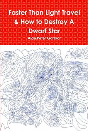 Cover for Alan Peter Garfoot · Faster Than Light Travel &amp; How to Destroy a Dwarf Star (Bog) (2012)