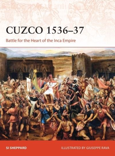Cuzco 1536–37: Battle for the Heart of the Inca Empire - Campaign - Si Sheppard - Books - Bloomsbury Publishing PLC - 9781472843807 - December 23, 2021