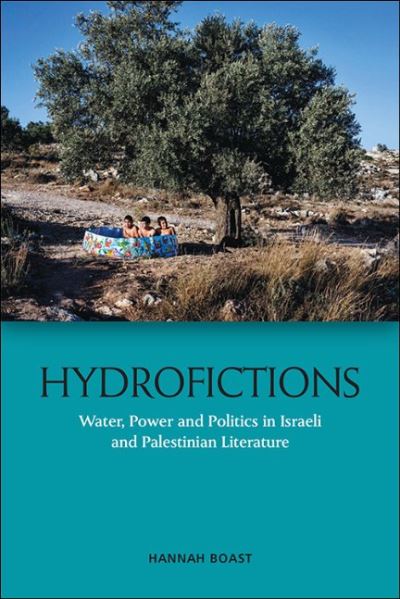 Cover for Hannah Boast · Hydrofictions: Water, Power and Politics in Israeli and Palestinian Literature (Hardcover Book) (2020)