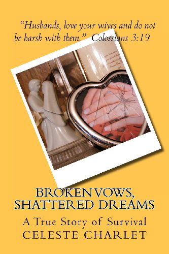 Cover for Celeste Charlet · Broken Vows, Shattered Dreams: a Story of Survivorship Through Domestic Abuse (Paperback Book) (2012)