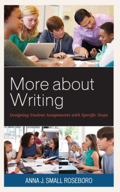 Cover for Small Roseboro, Anna J., National Board Certified Teacher, author, mentor, and coach · More about Writing: Designing Student Assignments with Specific Steps (Paperback Book) (2018)
