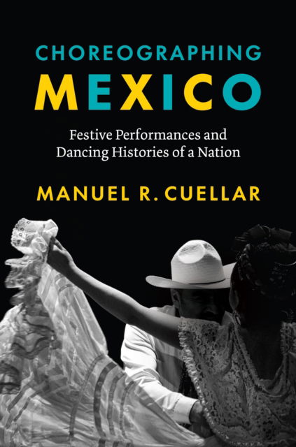 Choreographing Mexico: Festive Performances and Dancing Histories of a Nation - Manuel R. Cuellar - Böcker - University of Texas Press - 9781477330807 - 15 februari 2025