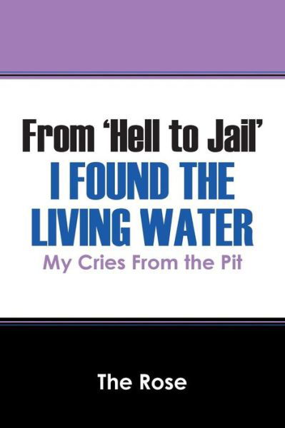 Cover for The Rose · From 'Hell to Jail' I Found the Living Water: My Cries From the Pit (Paperback Book) (2015)