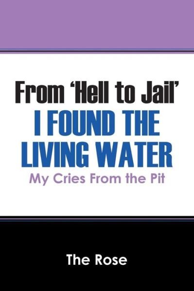 Cover for The Rose · From 'Hell to Jail' I Found the Living Water: My Cries From the Pit (Paperback Bog) (2015)