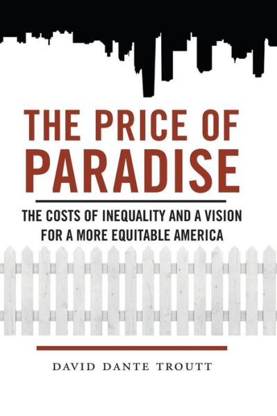 Cover for David Dante Troutt · The Price of Paradise: The Costs of Inequality and a Vision for a More Equitable America (Pocketbok) (2016)