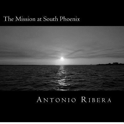 Cover for Antonio Ribera · The Mission at South Phoenix: the History of San Francisco Xavier Mission (Paperback Book) (2012)