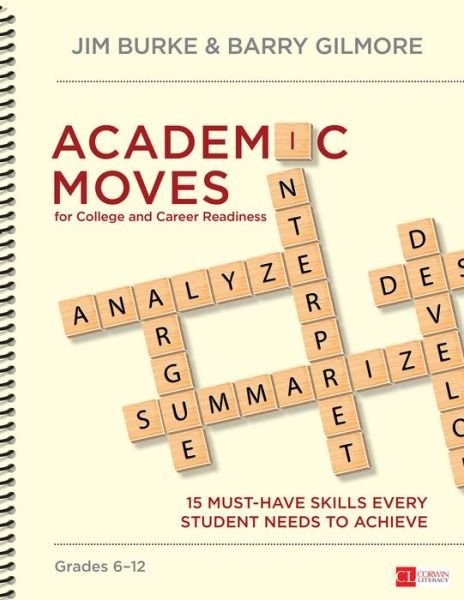 Cover for Jim Burke · Academic Moves for College and Career Readiness, Grades 6-12: 15 Must-Have Skills Every Student Needs to Achieve - Corwin Literacy (Spiral Book) (2015)