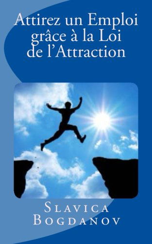 Cover for Slavica Bogdanov · Attirez Un Emploi Grâce À La Loi De L'attraction: Trouver Du Travail et Vivez Dans La Prospérité (Paperback Book) [French edition] (2013)
