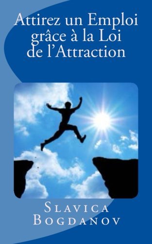 Cover for Slavica Bogdanov · Attirez Un Emploi Grâce À La Loi De L'attraction: Trouver Du Travail et Vivez Dans La Prospérité (Pocketbok) [French edition] (2013)