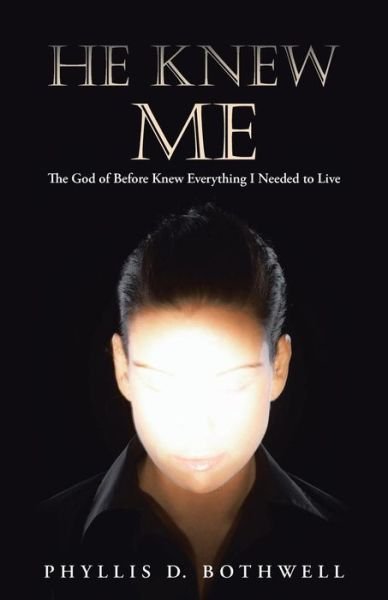 Cover for Phyllis D Bothwell · He Knew Me: the God of Before Knew Everything I Needed to Live (Paperback Book) (2014)