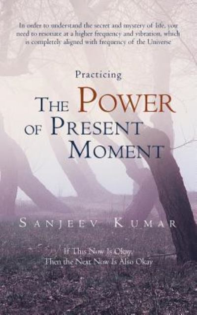 Practicing the Power of Present Moment - Sanjeev Kumar - Książki - iUniverse - 9781491778807 - 30 grudnia 2015