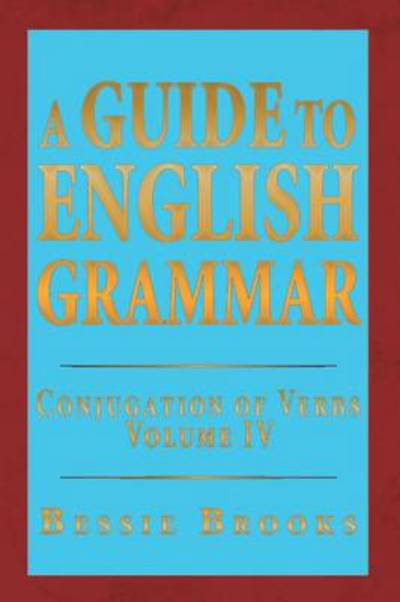 Cover for Bessie Brooks · A Guide to English Grammar: Conjugation of Verbs Volume Iv (Paperback Book) (2014)