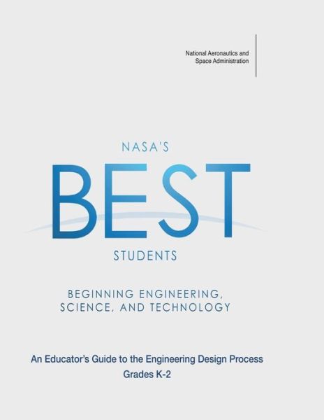 Cover for National Aeronautics and Space Administration · Nasa's Best Students - Beginning Engineering, Science, and Technology: an Educator's Guide to the Engineering Design Process Grades K-2 (Paperback Book) (2013)