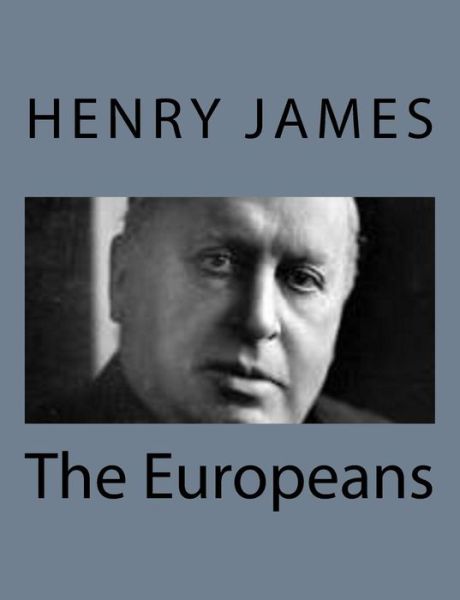 The Europeans - Henry James - Books - Createspace - 9781494777807 - December 23, 2013