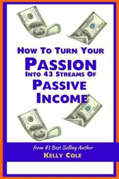 Cover for Kely Cole · How to Turn Your Passion into 43 Streams of Passive Income (Paperback Book) (2014)