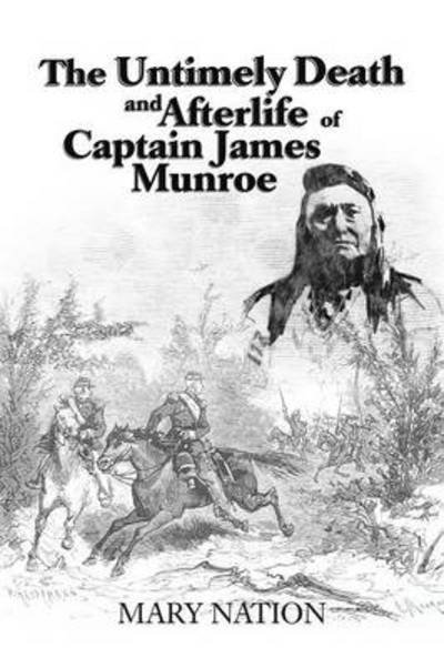 The Untimely Death and Afterlife of Captain James Munroe - Mary Nation - Libros - AuthorHouse - 9781496900807 - 9 de abril de 2014