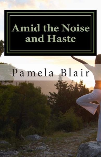 Cover for Ms Pamela D Blair · Amid the Noise and Haste (Paperback Bog) (2014)