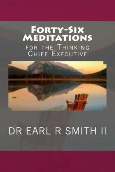 Cover for Dr Earl R Smith II · Forty-six Meditations: for the Thinking Chief Executive (Paperback Book) (2014)